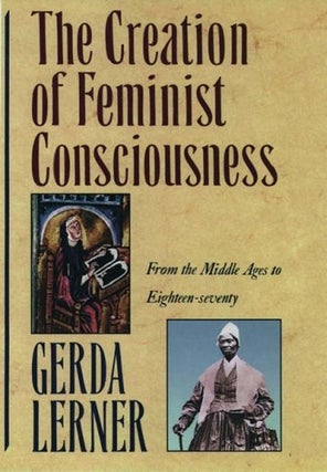 Item #046227 The Creation of Feminist Consciousness: From the Middle Ages to Eighteen-Seventy....