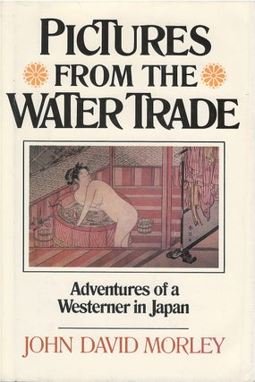 Item #046243 Pictures From the Water Trade: Adventures of a Westerner in Japan. John David Morley