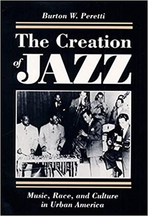 Item #046389 The Creation of Jazz: Music, Race, and Culture in Urban America. Burton W. Peretti