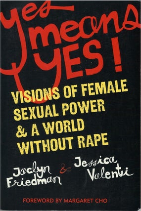 Item #046394 Yes Means Yes!: Visions of Female Sexual Power and A World Without Rape. Jaclyn...