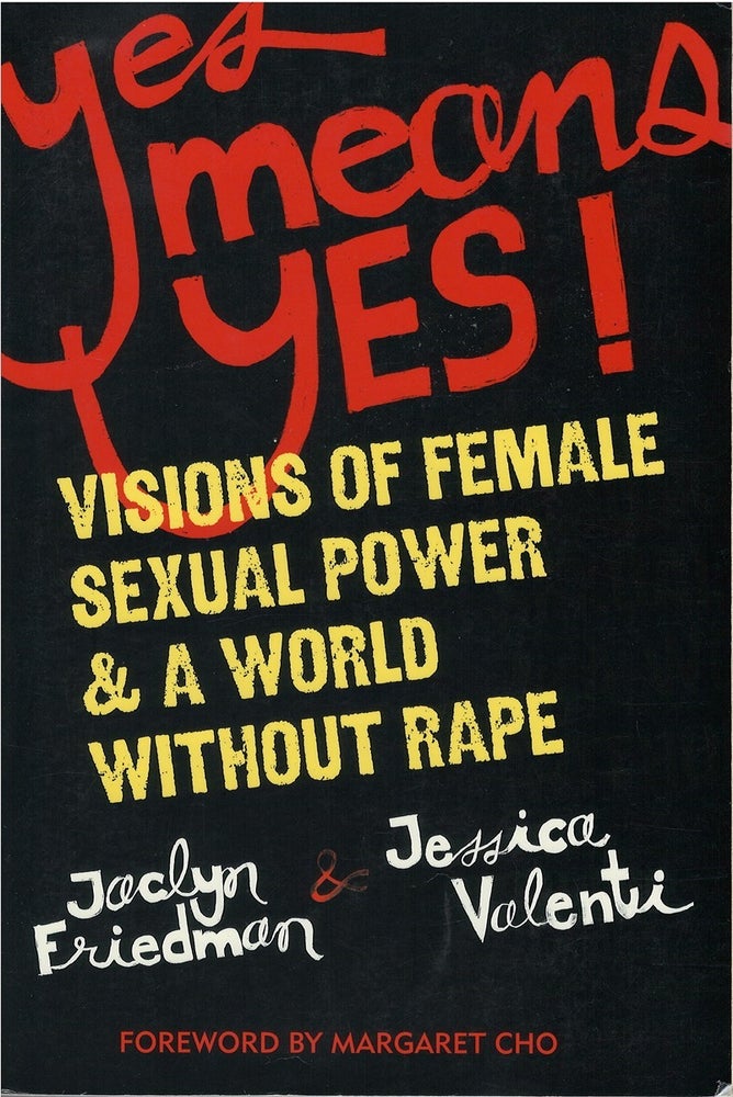 Item #046394 Yes Means Yes!: Visions of Female Sexual Power and A World Without Rape. Jaclyn Friedman, Jessica Valenti.