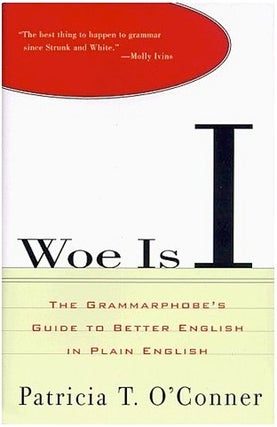 Item #046888 Woe Is I : The Grammarphobe's Guide to Better English in Plain English. Patricia T....