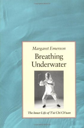 Item #047070 Breathing Underwater: The Inner Life of Tai Chi Chuan. Margaret Emerson