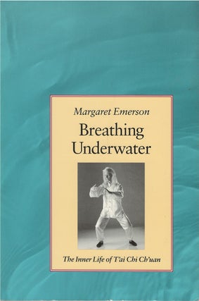 Item #047070 Breathing Underwater: The Inner Life of Tai Chi Chuan. Margaret Emerson