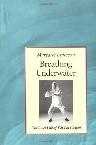 Item #047070 Breathing Underwater: The Inner Life of Tai Chi Chuan. Margaret Emerson.