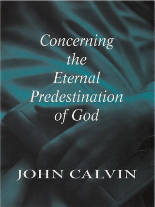 Item #047118 Concerning the Eternal Predestination of God. John Calvin, J. K S. Reid, tr