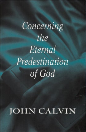 Item #047118 Concerning the Eternal Predestination of God. John Calvin, J. K. S. Reid, tr