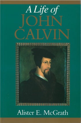 Item #047149 A Life of John Calvin: A Study in the Shaping of Western Culture. Alister E. McGrath