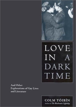 Item #047487 Love in a Dark Time: And Other Explorations of Gay Lives and Literature. Colm Toibin