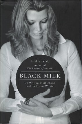 Item #047600 Black Milk: On Writing, Motherhood, and the Harem Within. Elif Shafak