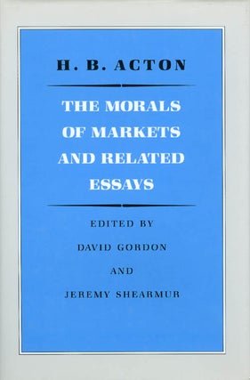 Item #047609 The Morals of Markets and Related Essays. H. B. Acton, David Gordon, Jeremy Shearmur