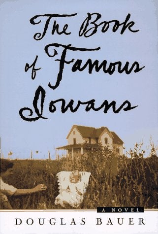 Item #047631 The Book of Famous Iowans: A Novel. Douglas Bauer.