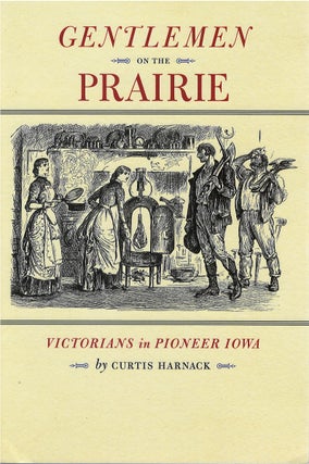 Item #047775 Gentlemen on the Prairie : Victorians in Pioneer Iowa. Curtis Harnack