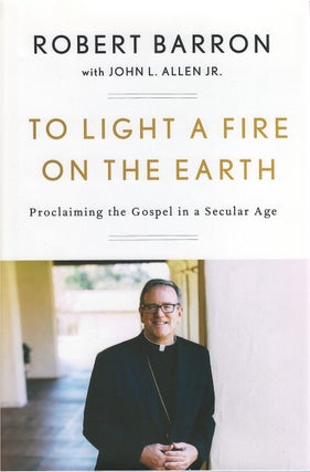 Item #047998 To Light a Fire on the Earth. Robert Barron, John L. Allen, Jr