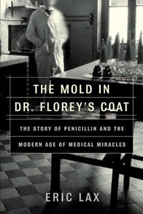 Item #048060 The Mold in Dr. Florey's Coat: The Story of the Penicillin Miracle. Eric Lax