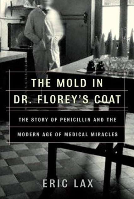 Item #048060 The Mold in Dr. Florey's Coat: The Story of the Penicillin Miracle. Eric Lax.