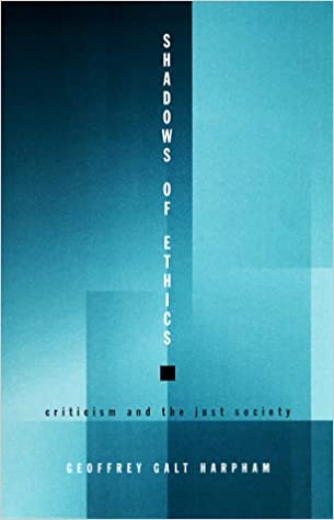 Item #048083 Shadows of Ethics: Criticism and the Just Society. Geoffrey Galt Harpham.