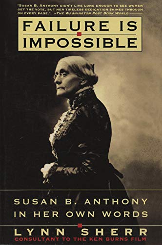 Item #048085 Failure Is Impossible: Susan B. Anthony in Her Own Words. Susan B. Anthony, Lynn Sherr.