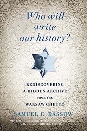 Item #048194 Who Will Write Our History? : Rediscovering a Hidden Archive from the Warsaw Ghetto. Samuel D. Kassow.