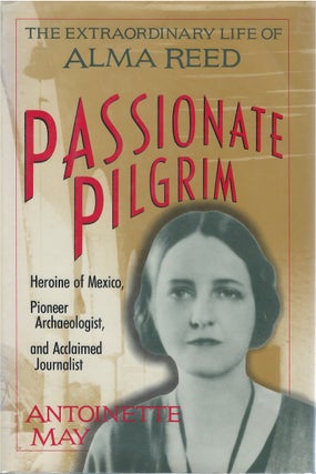 Item #048223 Passionate Pilgrim: The Extraordinary Life of Alma Reed. Antoinette May
