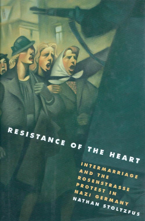 Item #048295 Resistance of the Heart: Intermarriage and the Rosenstrasse Protest in Nazi Germany. Nathan Stoltzfus.