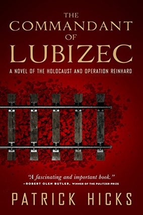 Item #048411 The Commandant of Lubizec: A Novel of the Holocaust and Operation Reinhard. Patrick...