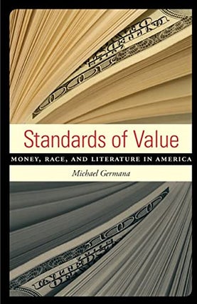 Item #048465 Standards of Value: Money, Race, and Literature in America. Michael Germana