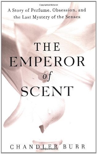 Item #048711 The Emperor of Scent: A Story of Perfume, Obsession, and the Last Mystery of the Senses. Chandler Burr.