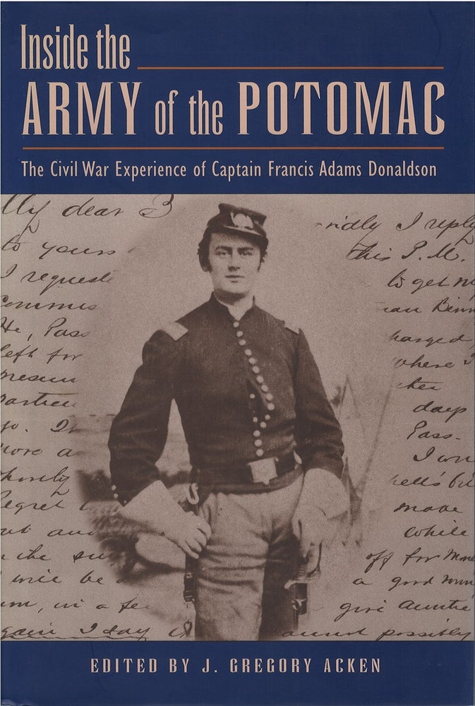 Item #048861 Inside the Army of the Potomac: The Civil War Experience of Captain Francis Adams Donaldson. J. Gregory Acken, Francis Adams Donaldson.