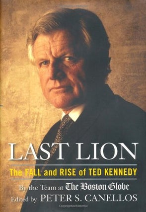 Item #049159 Last Lion: The Fall and Rise of Ted Kennedy. Peter S. Canellos