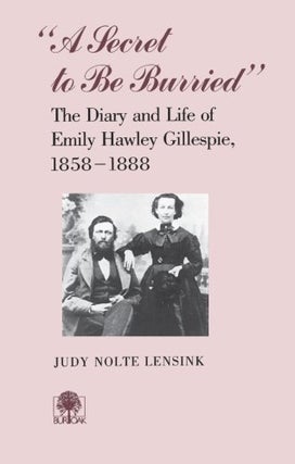 Item #049263 'A Secret to Be Burried': The Diary and Life of Emily Hawley Gillespie, 1858 - 1888....