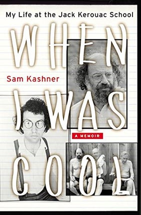 Item #049308 When I Was Cool: My Life at the Jack Kerouac School. Sam Kashner