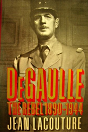 Item #049353 De Gaulle: The Rebel, 1890-1944. Jean Lacouture.