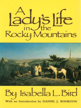 Item #049400 A Lady's Life in the Rocky Mountains. Isabella L. Bird, Daniel J. Boorstin, intr