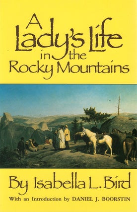 Item #049400 A Lady's Life in the Rocky Mountains. Isabella L. Bird, Daniel J. Boorstin,...