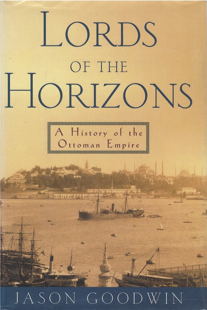 Item #049429 Lords of the Horizons: A History of the Ottoman Empire. Jason Goodwin.