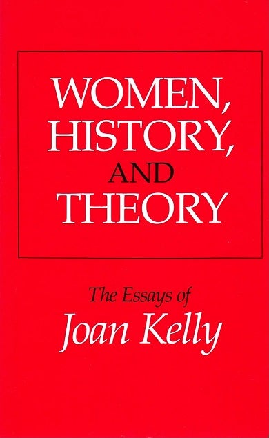 Item #049437 Women, History, and Theory: The Essays of Joan Kelly (Women in Culture and Society). Joan Kelly.