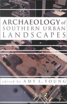 Item #049486 Archaeology of Southern Urban Landscapes. Amy L. Young