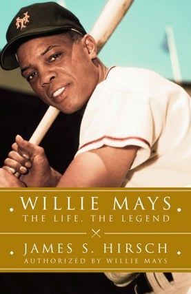 Item #049553 Willie Mays: The Life, The Legend. James S. Hirsch