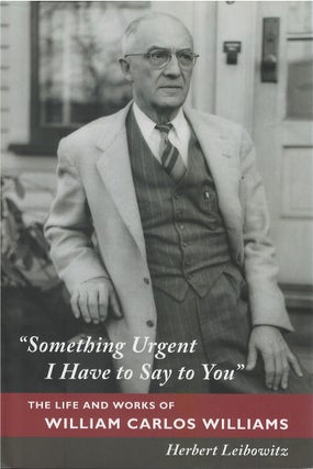 Item #049615 "Something Urgent I Have to Say to You" : The Life and Works of William Carlos...