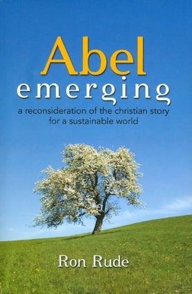 Item #049628 Abel Emerging: A Reconsideration of the Christian Story for a Sustainable World. Ron...