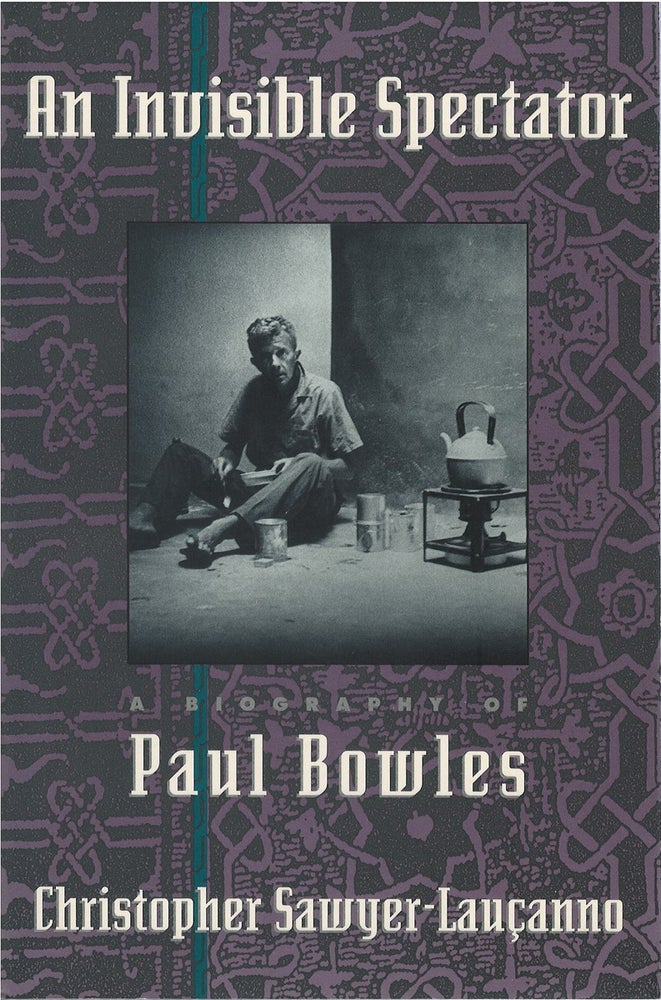 Item #049700 An Invisible Spectator: A Biography of Paul Bowles. Christopher Sawyer-Laucanno.