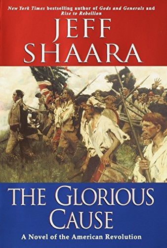 Item #049706 The Glorious Cause: A Novel of the American Revolution. Jeff Shaara.