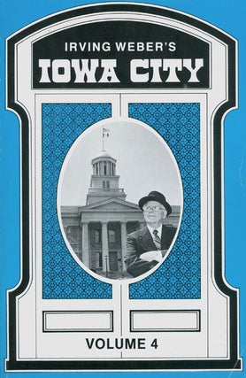 Item #049713 Irving Weber's Iowa City : Volume 4. Irving Weber
