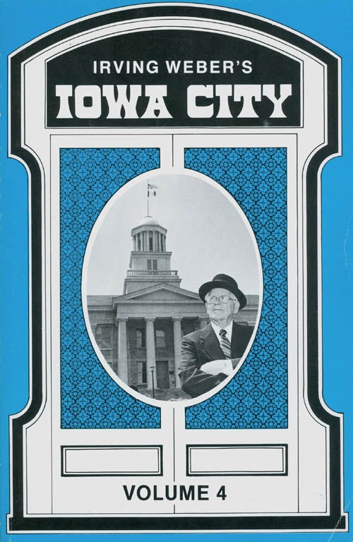 Item #049713 Irving Weber's Iowa City : Volume 4. Irving Weber.
