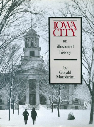 Item #049733 Iowa City: An Illustrated History. Gerald Mansheim