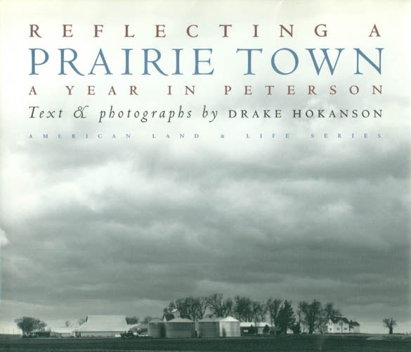 Item #049744 Reflecting a Prairie Town: A Year in Peterson. Drake Hokanson.