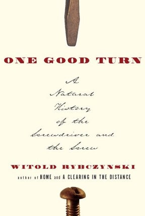 Item #049756 One Good Turn: A Natural History of the Screwdriver and the Screw. Witold Rybczynski