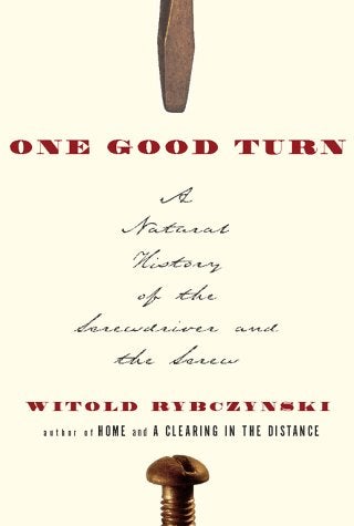 Item #049756 One Good Turn: A Natural History of the Screwdriver and the Screw. Witold Rybczynski.