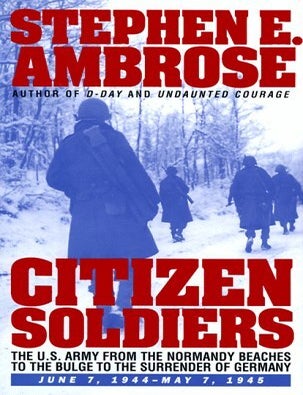Item #049790 Citizen Soldiers: The U.S. Army from the Normandy Beaches to the Bulge to the Surrender of Germany - June 7, 1944 - May 7, 1945. Stephen E. Ambrose.